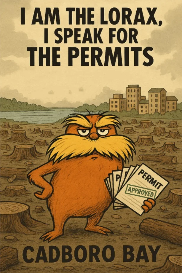 Poster in a children’s book illustration style headed “I am the Lorax, I speak for the permits”, showing a Lorax-like figure holding approved permits in a field of tree stumps with apartment blocks behind and the words “Cadboro Bay” below.